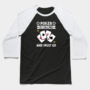 Poker Is Calling And I Must Go Baseball T-Shirt